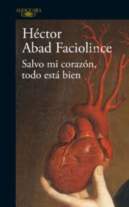 Reseña «Salvo mi corazón, todo está bien» Héctor Abad Faciolince