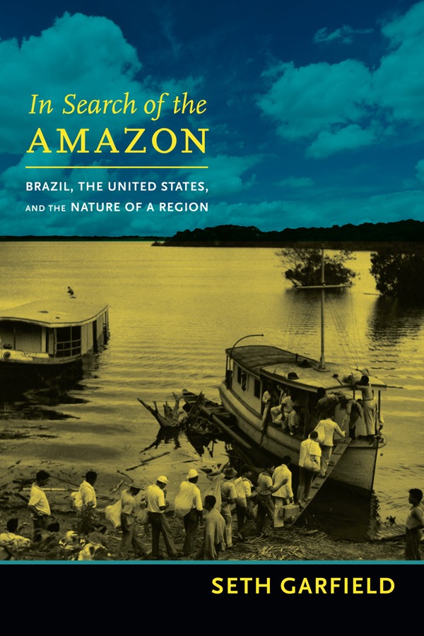 Seth Garfield. 2013. In search of the Amazon. Brazil, the United States, and the nature of a región. Durham y Londres: Duke University Press.