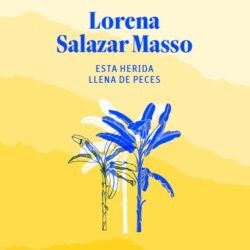 Lorena Salazar Masso. Esta herida llena de peces. Medellín, Angosta Editores, 2021.