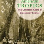 Reseña American Tropics. The Caribbean Roots of Biodiversity Science Megan Raby