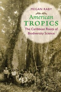 Reseña American Tropics. The Caribbean Roots of Biodiversity Science Megan Raby
