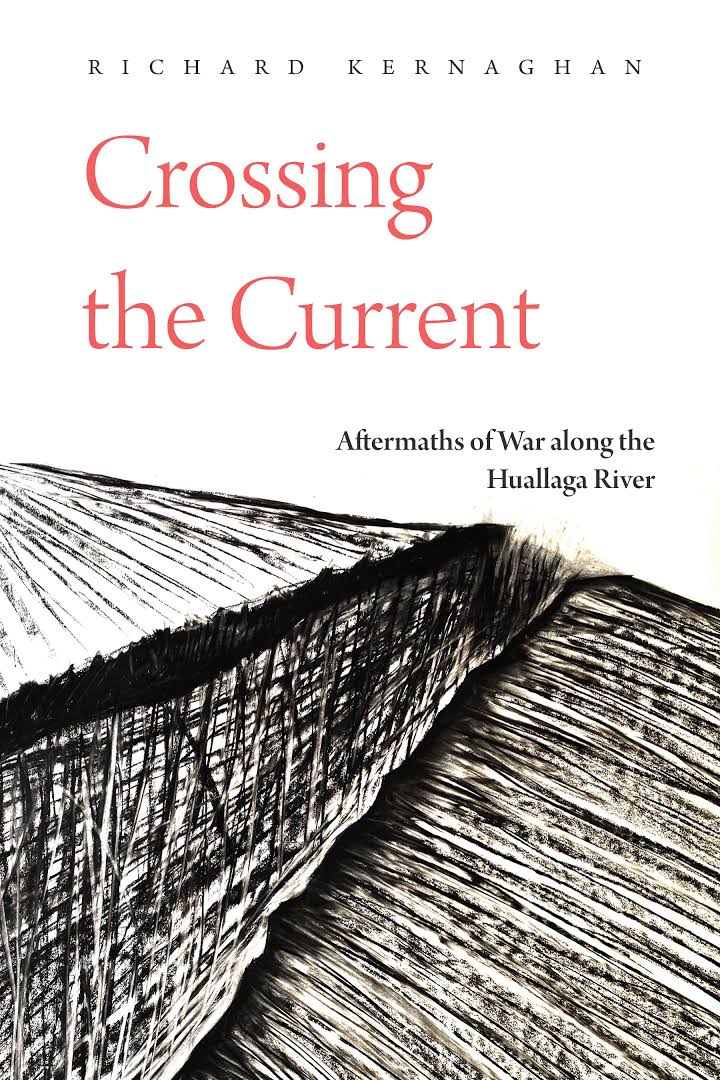Richard Kernaghan. Crossing the Current. Aftermaths along the Huallaga River