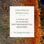 Reseña A primer for teaching environmental history: Ten Design Principles Emily Wakild y Michel K. Berry